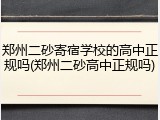 郑州二砂寄宿学校的高中正规吗(郑州二砂高中正规吗)