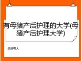 有母猪产后护理的大学(母猪产后护理大学)