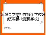绥滨县学挖机在哪个学校好(绥滨县挖掘机学校)
