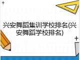 兴安舞蹈集训学校排名(兴安舞蹈学校排名)
