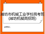 潍坊市机械工业学校高考班(潍坊机械高招班)