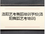 洛阳艺考舞蹈培训学校(洛阳舞蹈艺考培训)
