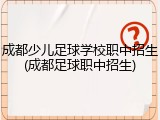成都少儿足球学校职中招生(成都足球职中招生)