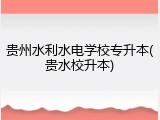 贵州水利水电学校专升本(贵水校升本)