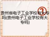 贵州省电子工业学校有大专吗(贵州电子工业学校有大专吗)
