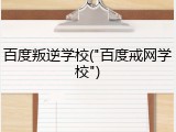 百度叛逆学校("百度戒网学校")