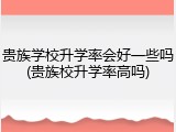 贵族学校升学率会好一些吗(贵族校升学率高吗)