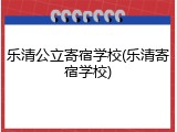 乐清公立寄宿学校(乐清寄宿学校)