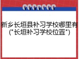 新乡长垣县补习学校哪里有("长垣补习学校位置")