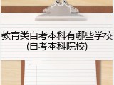 教育类自考本科有哪些学校(自考本科院校)