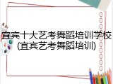 宜宾十大艺考舞蹈培训学校(宜宾艺考舞蹈培训)