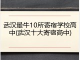 武汉最牛10所寄宿学校高中(武汉十大寄宿高中)