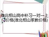 淮北相山高中补习一对一上门价格(淮北相山家教价格)
