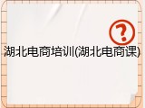 湖北电商培训(湖北电商课)