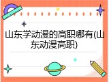 山东学动漫的高职哪有(山东动漫高职)