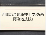 西南冶金地质技工学校(西南冶地技校)