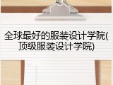 全球最好的服装设计学院(顶级服装设计学院)