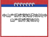 中山产后修复知识培训(中山产后修复培训)