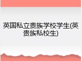 英国私立贵族学校学生(英贵族私校生)