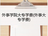 外事学院大专学费(外事大专学费)