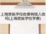 上海贵族学校收费有钱人收吗(上海贵族学校学费)