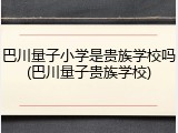 巴川量子小学是贵族学校吗(巴川量子贵族学校)