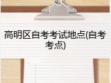 高明区自考考试地点(自考考点)