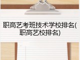 职高艺考班技术学校排名(职高艺校排名)
