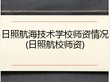 日照航海技术学校师资情况(日照航校师资)