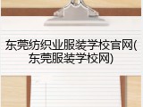 东莞纺织业服装学校官网(东莞服装学校网)