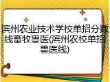滨州农业技术学校单招分数线畜牧兽医(滨州农校单招兽医线)