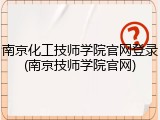 南京化工技师学院官网登录(南京技师学院官网)