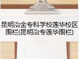 昆明冶金专科学校莲华校区围栏(昆明冶专莲华围栏)