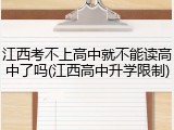 江西考不上高中就不能读高中了吗(江西高中升学限制)