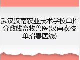 武汉汉南农业技术学校单招分数线畜牧兽医(汉南农校单招兽医线)