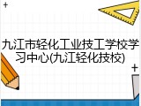 九江市轻化工业技工学校学习中心(九江轻化技校)