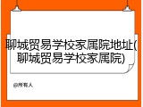 聊城贸易学校家属院地址(聊城贸易学校家属院)
