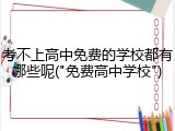 考不上高中免费的学校都有哪些呢("免费高中学校")