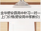 金华磐安县高中补习一对一上门价格(磐安高中家教价)