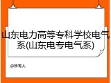 山东电力高等专科学校电气系(山东电专电气系)