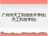 广州市天工科技技术学校(天工科技学校)