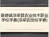 景德镇浮梁县农业技术职业学校学费(浮梁农技校学费)
