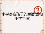 小学寄宿孩子的生活(寄宿小学生活)