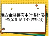 淮安金湖县高中外语补习机构(金湖高中外语补习)