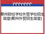 衢州财经学校外贸学校招生简章(衢州外贸招生简章)