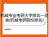 机械专业考研大学排名一览表(机械考研院校排名)
