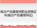 临汾产后康复师职业资格证书(临汾产后康复师证)
