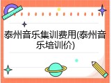 泰州音乐集训费用(泰州音乐培训价)