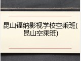 昆山福纳影视学校空乘班(昆山空乘班)