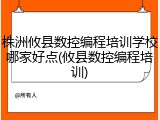 株洲攸县数控编程培训学校哪家好点(攸县数控编程培训)